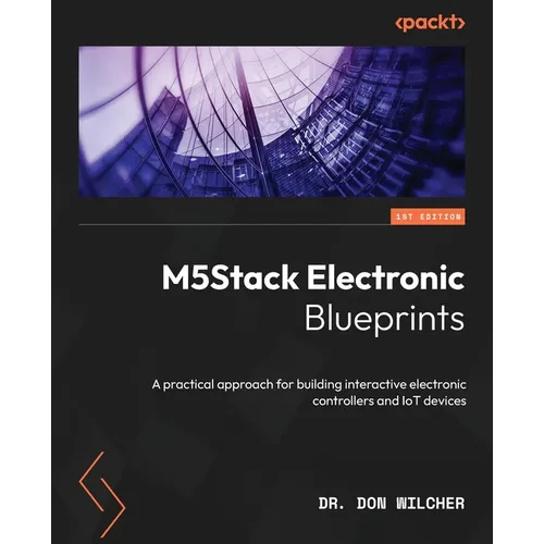 M5Stack Electronic Blueprints: A practical approach for building interactive electronic controllers and IoT devices - Paperback