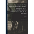 The Story Of The Twenty-first Regiment, Connecticut Volunteer Infantry, During The Civil War. 1861-1865 - Paperback