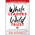 Whole Leaders, Wild Trust: The Courageous Path to Personal, Relational, and Organizational Change - Hardcover