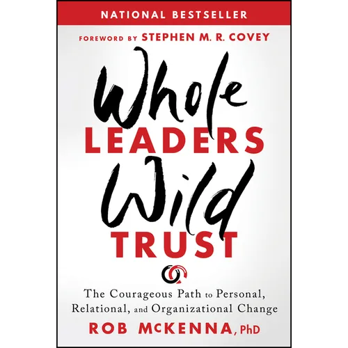 Whole Leaders, Wild Trust: The Courageous Path to Personal, Relational, and Organizational Change - Hardcover