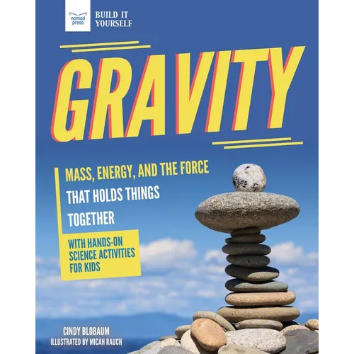 Gravity: Mass, Energy, and the Force That Holds Things Together with Hands-On Science - Hardcover