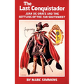The Last Conquistador: Juan de Onate and the Settling of the Far Southwest Volume 2 - Paperback