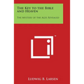 The Key to the Bible and Heaven: The Mystery of the Ages Revealed - Paperback