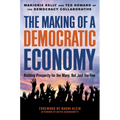 The Making of a Democratic Economy: How to Build Prosperity for the Many, Not the Few - Hardcover