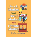 Stock Market vs. Bond Market vs. Options Market: The Best Place to Start Your Journey - Paperback