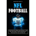 Nfl Football: Understand the Rules and Positions in Nfl Football (Basic Knowledge of Nfl Football History With Some Fun Facts and Records) - Paperback