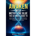 Awaken With Methylene Blue: The Ultimate Guide to Ignite Cognitive & Physical Performance, Optimize Mitochondria & Cellular Energy, & Extend Your Heal - Paperback