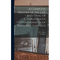 A Complete Hisotry of the Life and Trial of Charles Julius Guiteau Assassin of President Garfield - Hardcover
