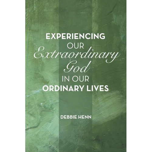Experiencing Our Extraordinary God in Our Ordinary Lives - Paperback