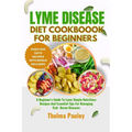 Lyme Disease Diet Cookbook for Beginners: A Beginner's Guide To Lyme Simple Nutritious Recipes And Essential Tips For Managing Tick- Borne Diseases - Paperback