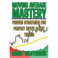 Moving Average Mastery: Proven Strategies for Perfect Entry & Exit Timing - Paperback