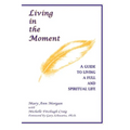 Living in the Moment: A Guide to Living a Full and Spiritual Life - Paperback