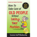 How To Take Care of Old People Without Losing Your Marbles: A Practical Guide to Eldercare - Paperback