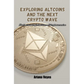 Exploring Altcoins and the Next Crypto Wave: Altcoins: Investing in the future of cryptocurrencies - Paperback