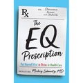 The EQ Prescription: Put Yourself First to Thrive in Health Care - Paperback