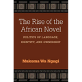 The Rise of the African Novel: Politics of Language, Identity, and Ownership - Hardcover