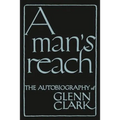 A Man's Reach: The Autobiography of Glenn Clark - Paperback