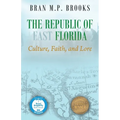 The Republic of East Florida: Culture, Faith, and Lore - Paperback