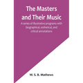 The Masters and Their Music; A series of illustrative programs with biographical, esthetical, and critical annotations - Paperback