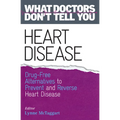 Heart Disease: Drug-Free Alternatives to Prevent and Reverse Heart Disease (What Doctors Don't tell You) - Paperback