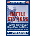 Battle Stations: How the USS Yorktown Helped Turn the Tide at Coral Sea and Midway - Paperback