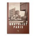 Brutalist Paris: Post-War Brutalist Architecture in Paris and Environs - Paperback