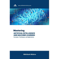 Mastering Artificial Intelligence and Machine Learning: Concepts, Techniques, and Applications - Paperback