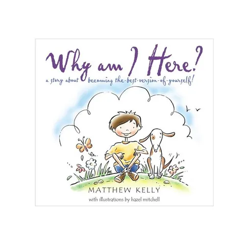 Why Am I Here?: A Story about Becoming The-Best-Version-Of-Yourself! - Hardcover