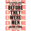Before They Were Men: Essays on Manhood, Compassion, and What Went Wrong - Hardcover