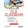 The Flexible Ela Classroom: Practical Tools for Differentiated Instruction in Grades 4-8 - Paperback