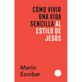 Cómo Vivir Una Vida Sencilla Al Estilo de Jesús / How to Live a Simple Jesus Like Life - Paperback
