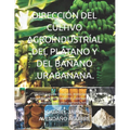 Dirección del Cultivo Agroindustríal del Plátano Y del Banano .Urabanana.: Metodología de Dirección, instrumentos y estratégias de programación y plan - Paperback