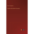 Travels in the Eastern Caucasus - Hardcover