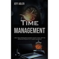 Time Management: a Self Help Stress Management Guide to Goal Setting, Improving Productivity Habits and Focus - Paperback