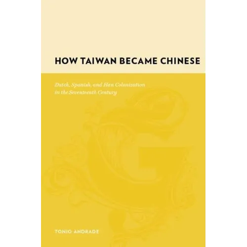 How Taiwan Became Chinese: Dutch, Spanish, and Han Colonization in the Seventeenth Century - Hardcover