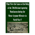What Were the Causes of the Delay of the 79th Division Capturing Montfaucon during the Meuse-Argonne Offensive in World War I? - Paperback