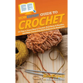 HowExpert Guide to Crochet: 101 Tips to Learn How to Crochet, Pick Yarns & Needles, and Make Crocheting Stitch Patterns for Beginners - Hardcover