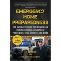 Emergency Home Preparedness: The Ultimate Guide for Bugging in During Natural Disasters, Pandemics, Civil Unrest, and More - Paperback