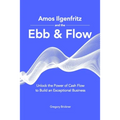 Amos Ilgenfritz and the Ebb & Flow: Unlock the Power of Cash Flow to Build an Exceptional Business - Paperback
