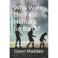 Who Were the First Humans on Earth?: Earths Original Inhabitants, We Are Not Alone - Paperback