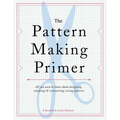 The Pattern Making Primer: All You Need to Know about Designing, Adapting, and Customizing Sewing Patterns - Paperback