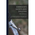 Jorrocks's Jaunts and Jollities; the Hunting, Shooting, Racing, Driving, Sailing, Eating, Eccentric and Extravagant Exploits of ... Mr. John Jorrocks - Hardcover