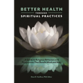 Better Health Through Spiritual Practices: A Guide to Religious Behaviors and Perspectives That Benefit Mind and Body - Hardcover