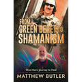 From Green Beret to Shamanism, One Man's Journey to Heal - Paperback