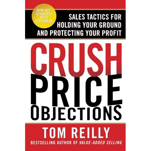 Crush Price Objections: Sales Tactics for Holding Your Ground and Protecting Your Profit - Paperback