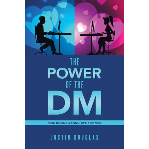 The Power of the Dm: Free Online Dating Tips for Men - Paperback