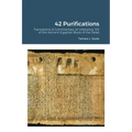 42 Purifications: 42 Purifications: Translations & Commentary on Utterance 125 of the Ancient Egyptian Book of the Dead - Paperback