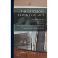 The Jefferson-Lemen Compact; the Relations of Thomas Jefferson and James Lemen in the Exclusion of Slavery From Illinois and the Northwest Territory, - Hardcover