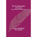 The Autobiography of Goethe; Truth and Poetry: From My Own Life - Paperback