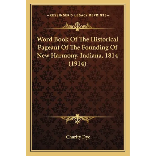 Word Book Of The Historical Pageant Of The Founding Of New Harmony, Indiana, 1814 (1914) - Paperback